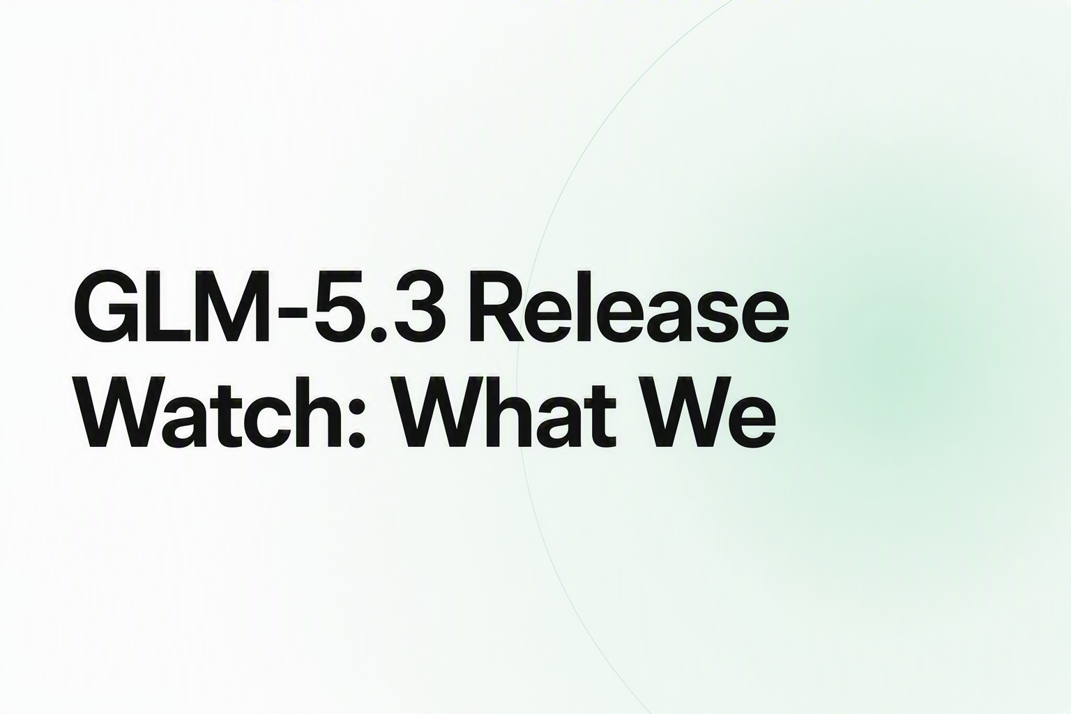 GLM-5.3 Release Watch cover
