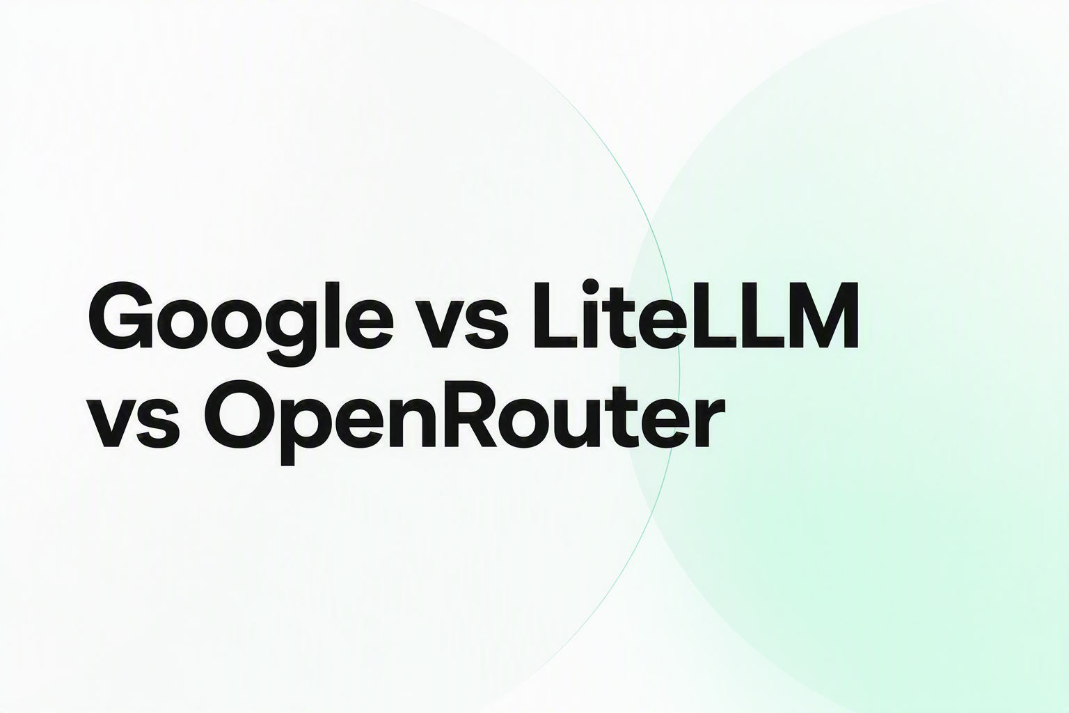 Google Model Routing compared with LiteLLM and OpenRouter