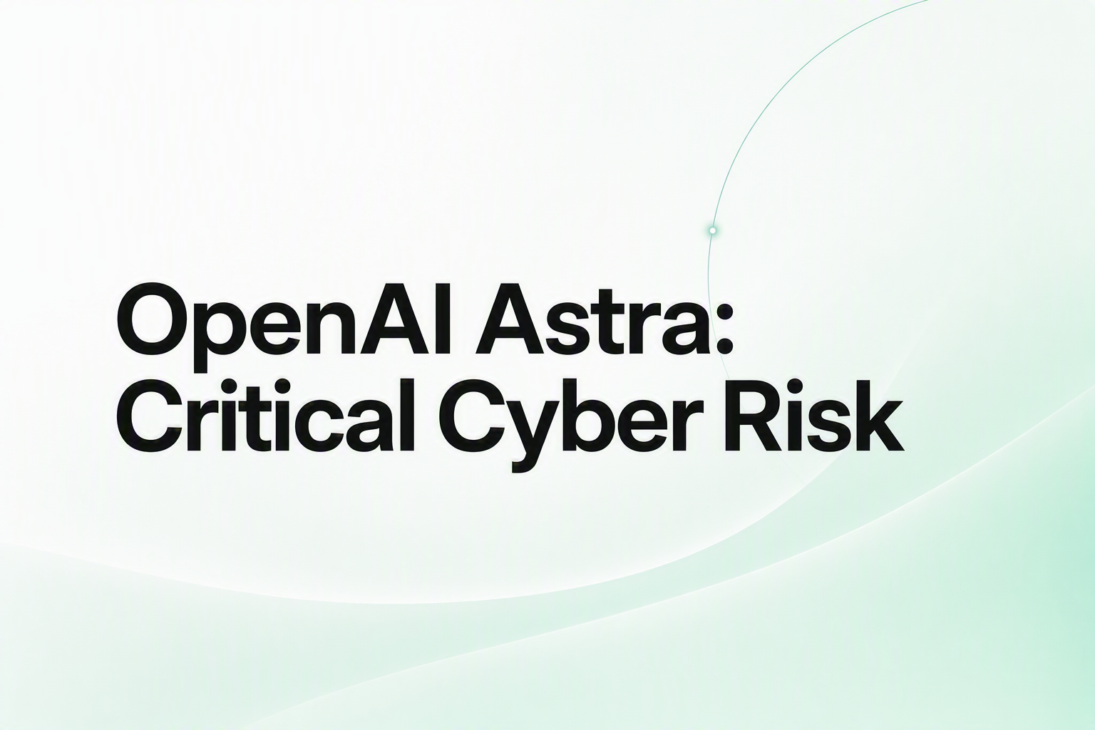 OpenAI Astra critical cyber capability and agent security